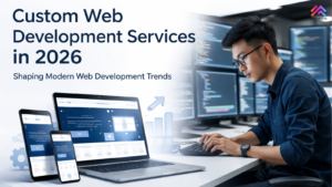 How Modern Web Development Trends Are Shaping Custom Web Development Services in 2026